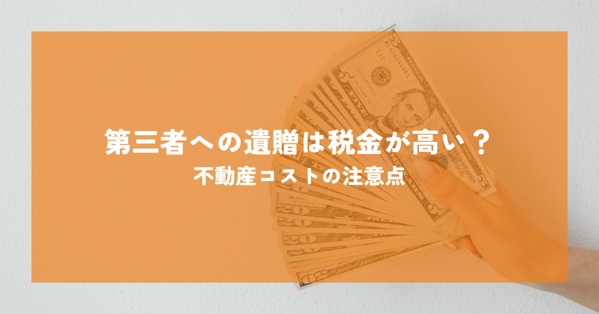 第三者への遺贈は税金が高い？相続税2割加算や不動産コストの注意点