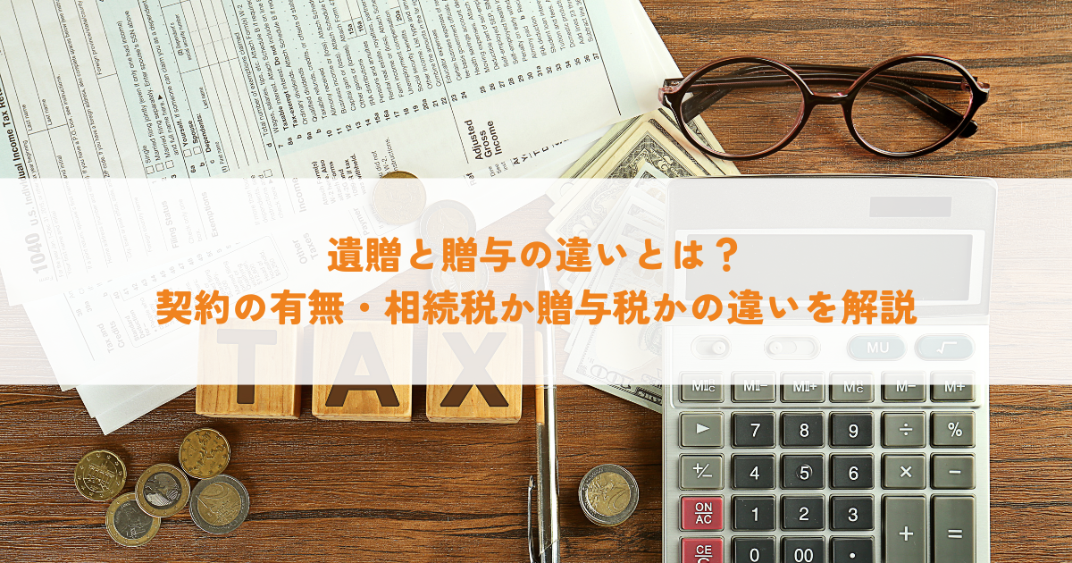 遺贈と贈与の違いとは？契約の有無・相続税か贈与税かの違いを解説