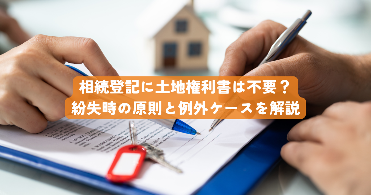 相続登記に土地権利書は不要？紛失時の原則と例外ケースを解説